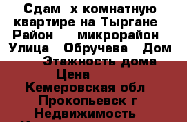 Сдам 2х комнатную квартире на Тыргане › Район ­ 2 микрорайон › Улица ­ Обручева › Дом ­ 20 › Этажность дома ­ 5 › Цена ­ 7 000 - Кемеровская обл., Прокопьевск г. Недвижимость » Квартиры аренда   . Кемеровская обл.,Прокопьевск г.